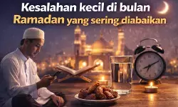 Kesalahan kecil di bulan Ramadan yang sering diabaikan
