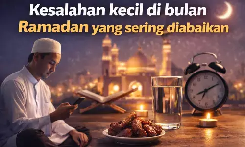 Kesalahan kecil di bulan Ramadan yang sering diabaikan