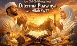 Apa ciri-ciri orang yang diterima puasanya oleh Allah SWT?