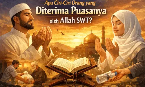 Apa ciri-ciri orang yang diterima puasanya oleh Allah SWT? Apa ciri-ciri orang yang diterima puasanya oleh Allah SWT?